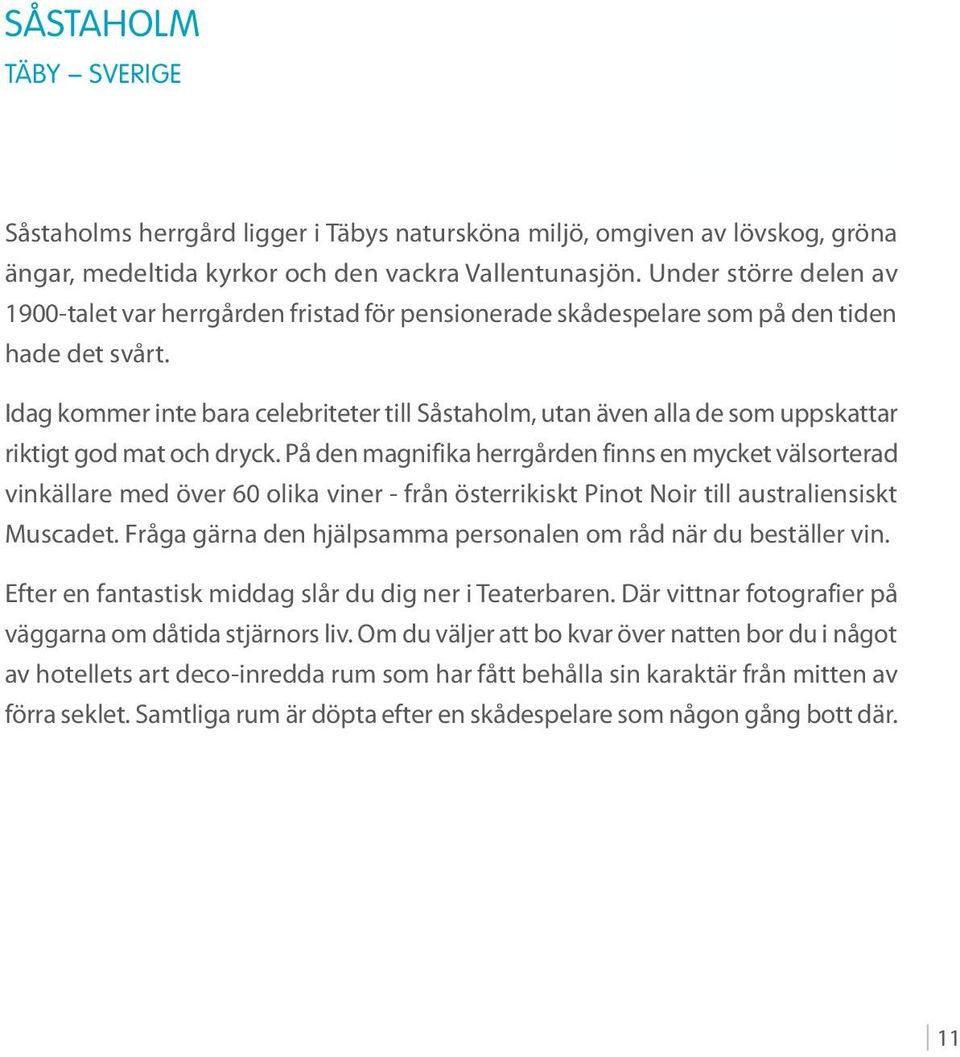 Idag kommer inte bara celebriteter till Såstaholm, utan även alla de som uppskattar riktigt god mat och dryck.