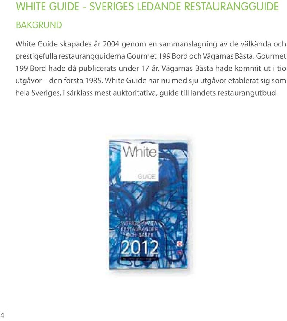 Gourmet 199 Bord hade då publicerats under 17 år. Vägarnas Bästa hade kommit ut i tio utgåvor den första 1985.
