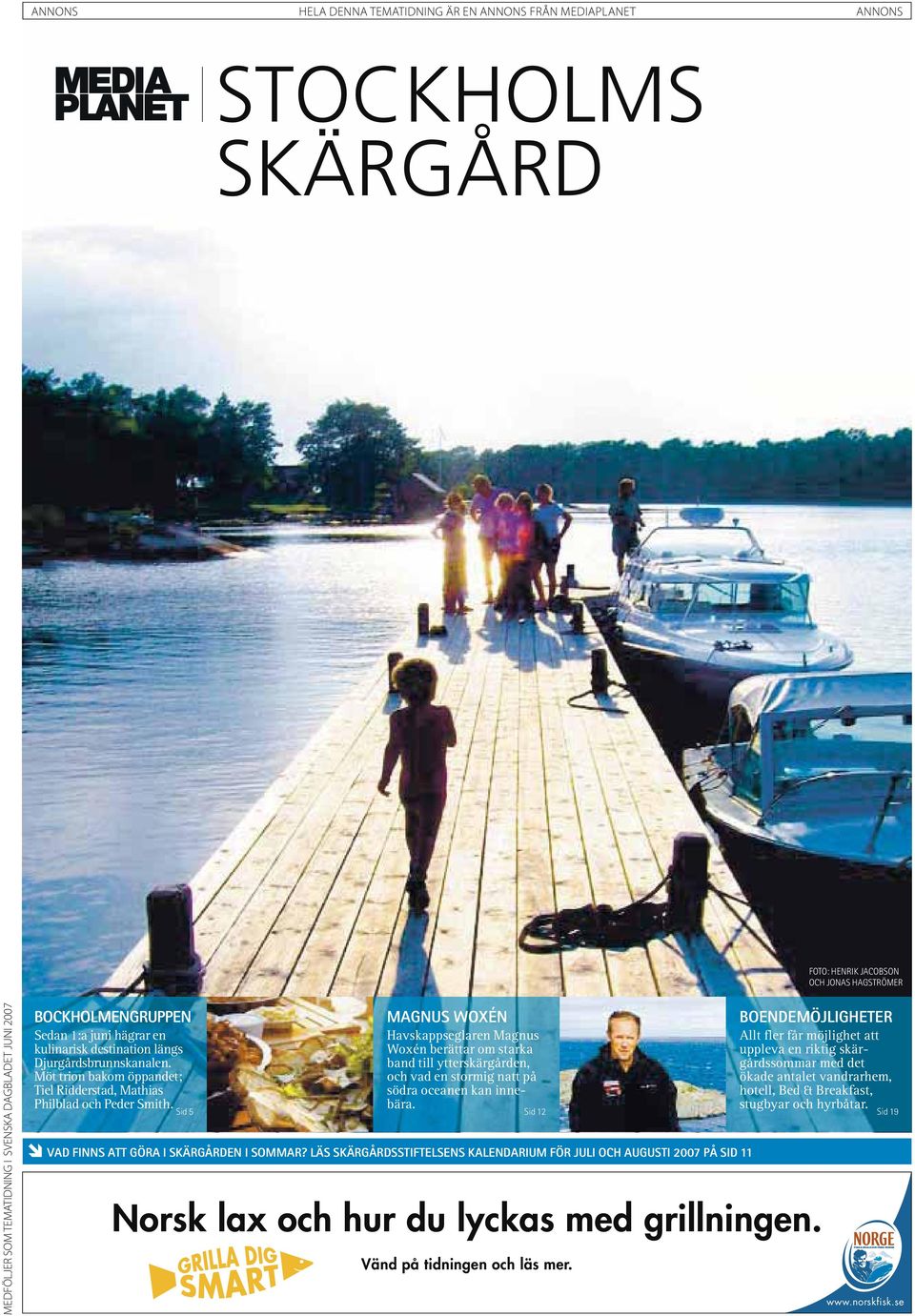 Sid 5 MAGNUS WOXÉN Havskappseglaren Magnus Woxén berättar om starka band till ytterskärgården, och vad en stormig natt på södra oceanen kan innebära. Sid 12 VAD FINNS ATT GÖRA I SKÄRGÅRDEN I SOMMAR?