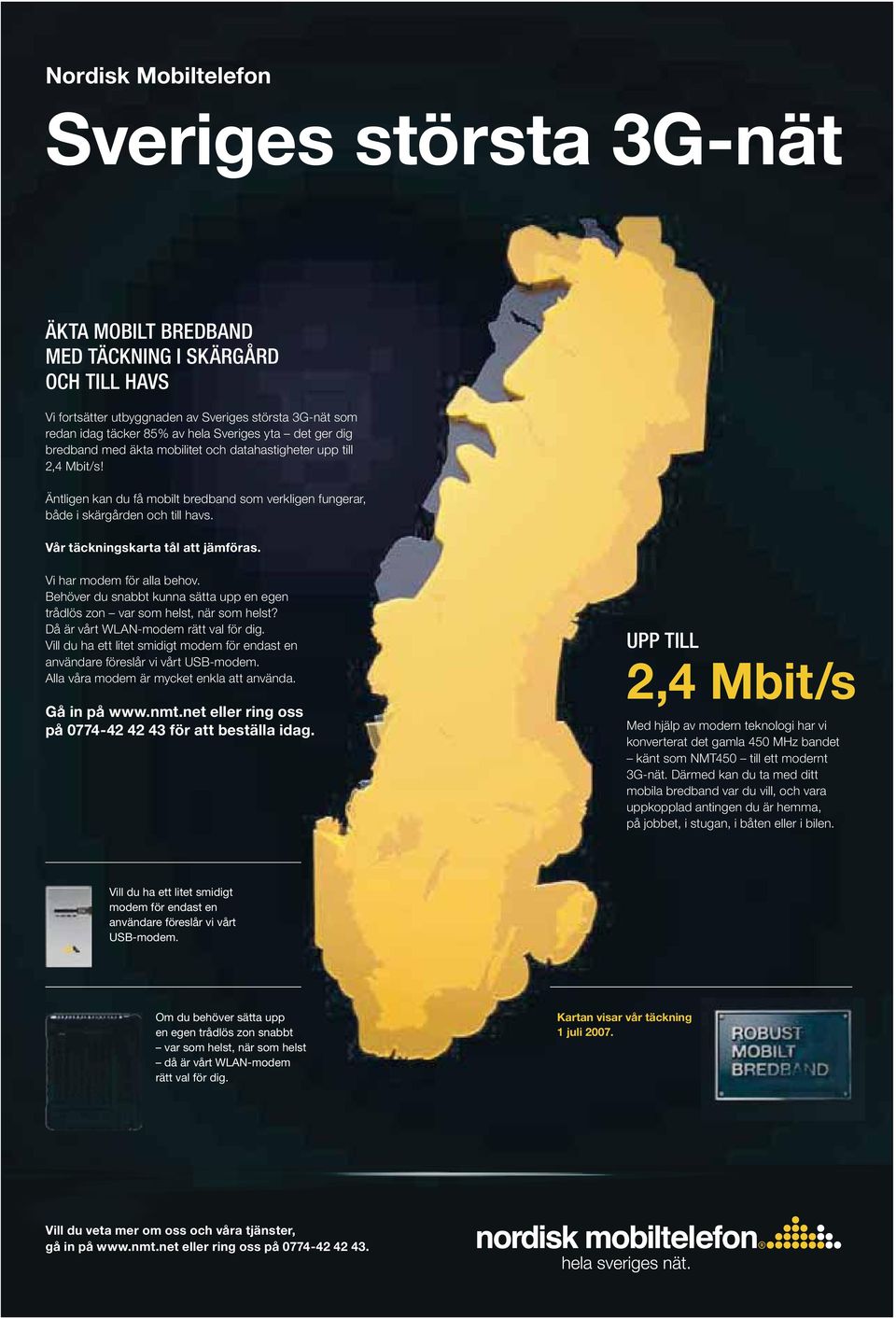 Vår täckningskarta tål att jämföras. Vi har modem för alla behov. Behöver du snabbt kunna sätta upp en egen trådlös zon var som helst, när som helst? Då är vårt WLAN-modem rätt val för dig.