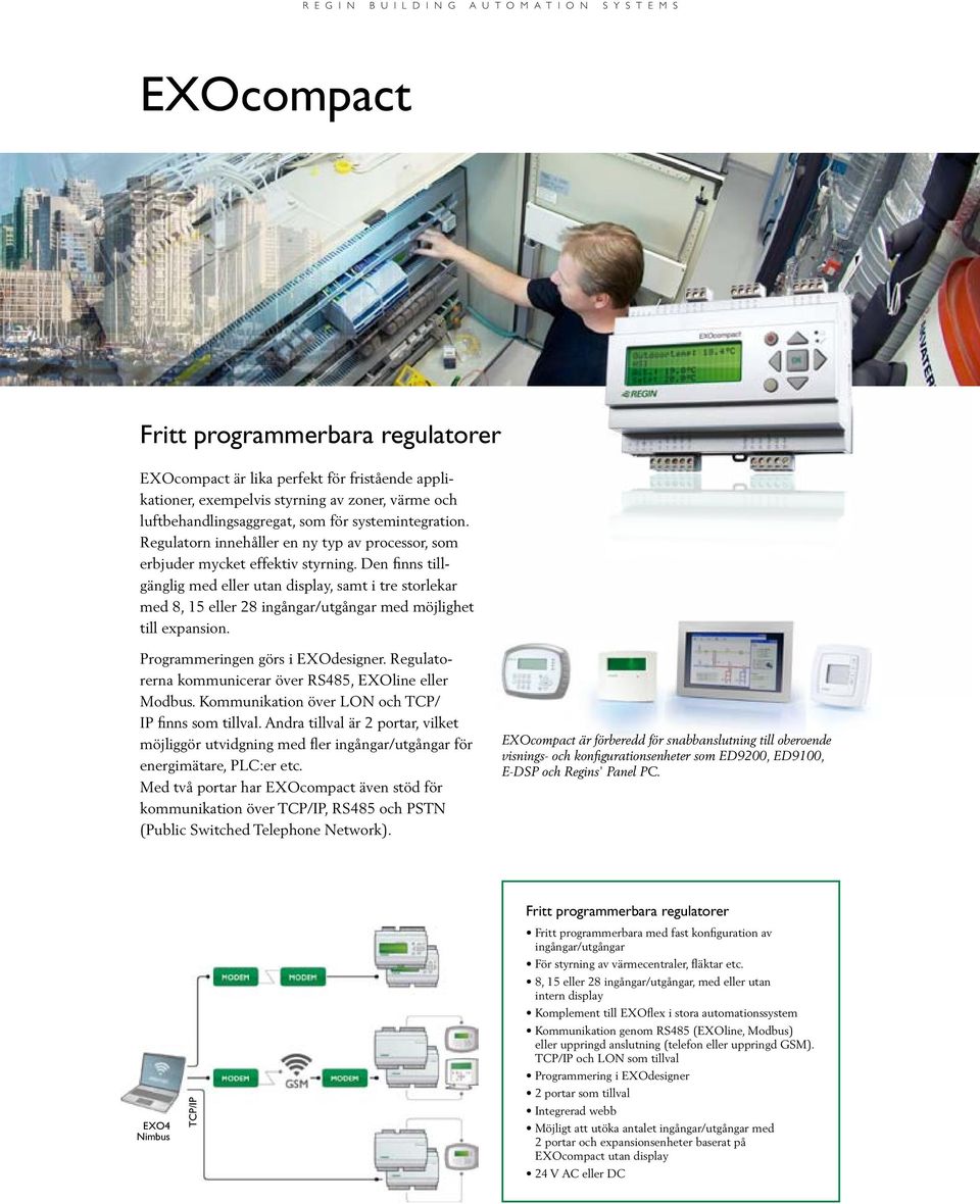 Den finns tillgänglig med eller utan display, samt i tre storlekar med 8, 15 eller 28 ingångar/utgångar med möjlighet till expansion. Programmeringen görs i EXOdesigner.