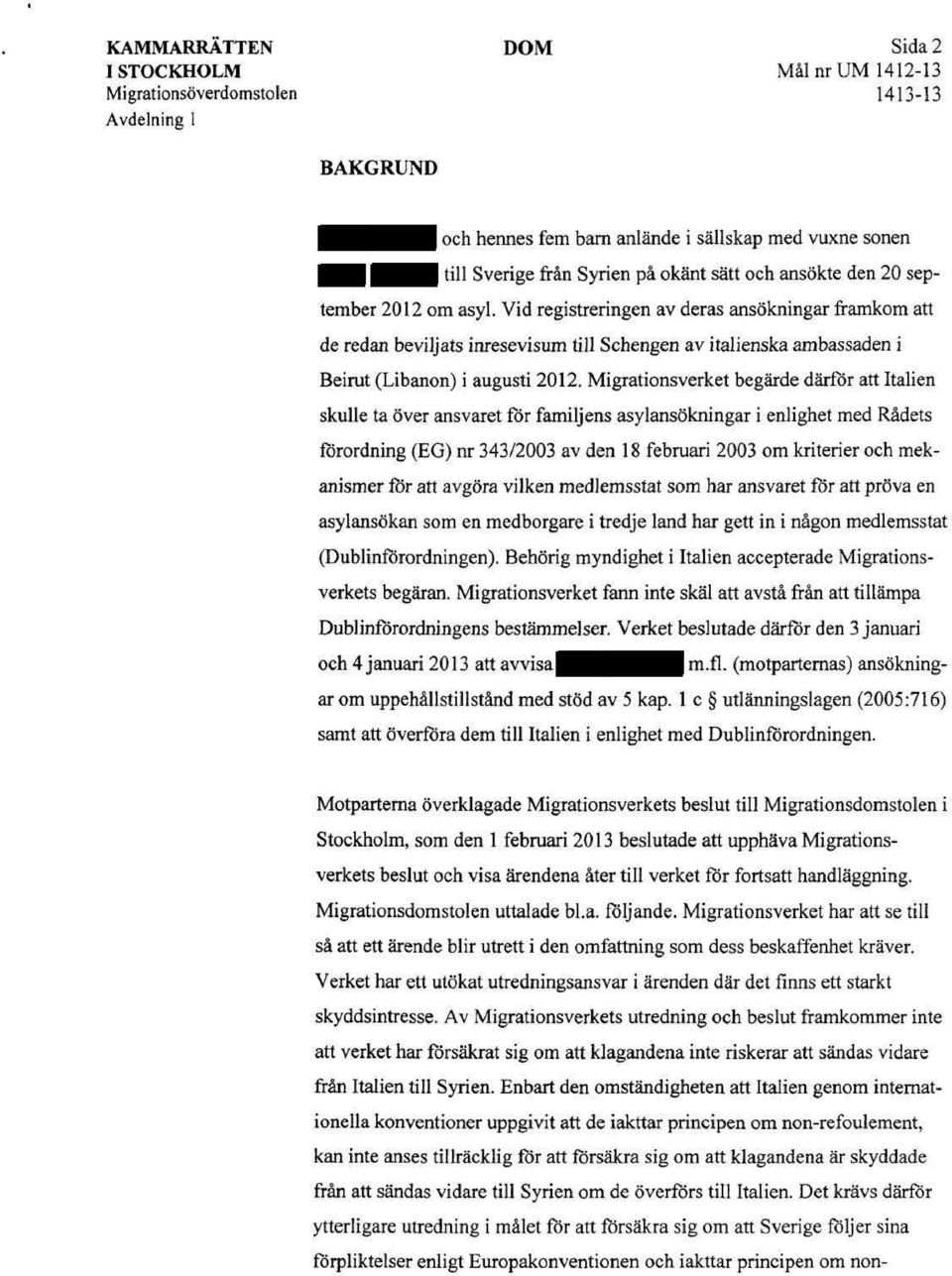 Migrationsverket begärde därför att Italien skulle ta över ansvaret för familjens asylansökningar i enlighet med Rådets förordning (EG) nr 343/2003 av den 18 februari 2003 om kriterier och mekanismer