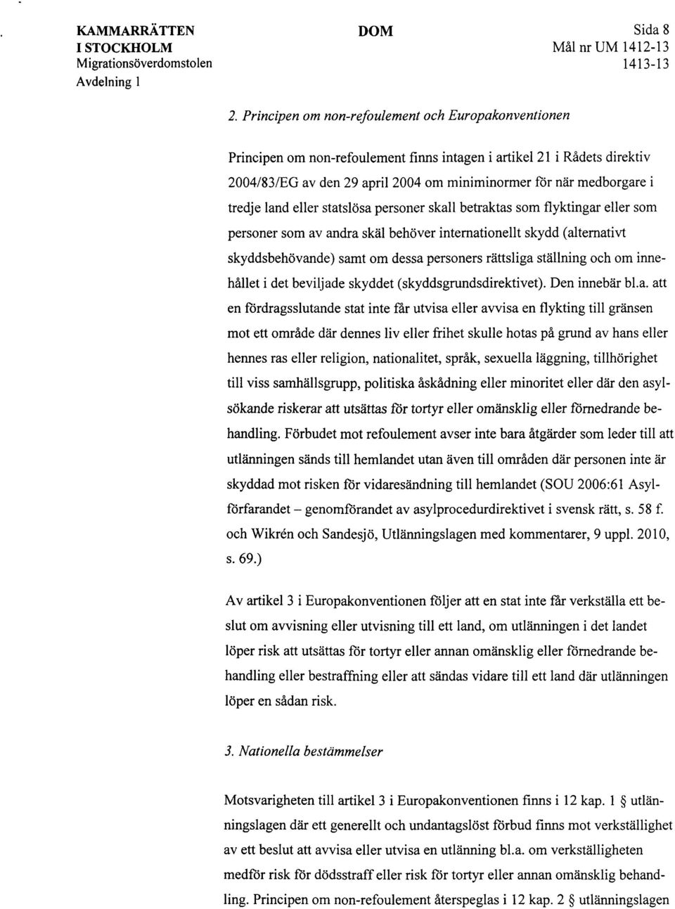 tredje land eller statslösa personer skall betraktas som flyktingar eller som personer som av andra skäl behöver internationellt skydd (alternativt skydds behövande) samt om dessa personers rättsliga