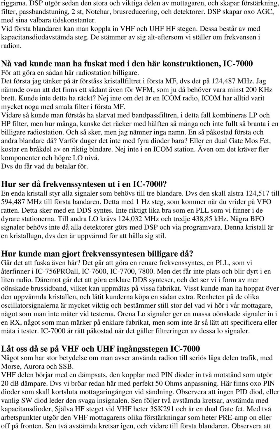 De stämmer av sig alt-eftersom vi ställer om frekvensen i radion. Nå vad kunde man ha fuskat med i den här konstruktionen, IC-7000 För att göra en sådan här radiostation billigare.