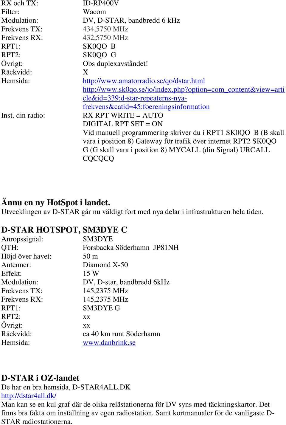 option=com_content&view=arti cle&id=339:d-star-repeaterns-nyafrekvens&catid=45:foereningsinformation RX RPT WRITE = AUTO DIGITAL RPT SET = ON Vid manuell programmering skriver du i RPT1 SK0QO B (B