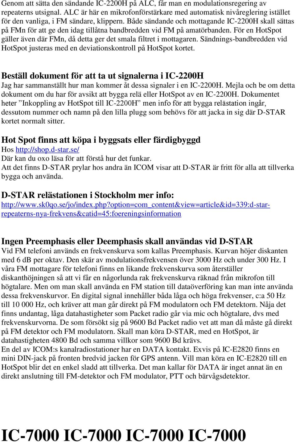 Både sändande och mottagande IC-2200H skall sättas på FMn för att ge den idag tillåtna bandbredden vid FM på amatörbanden.