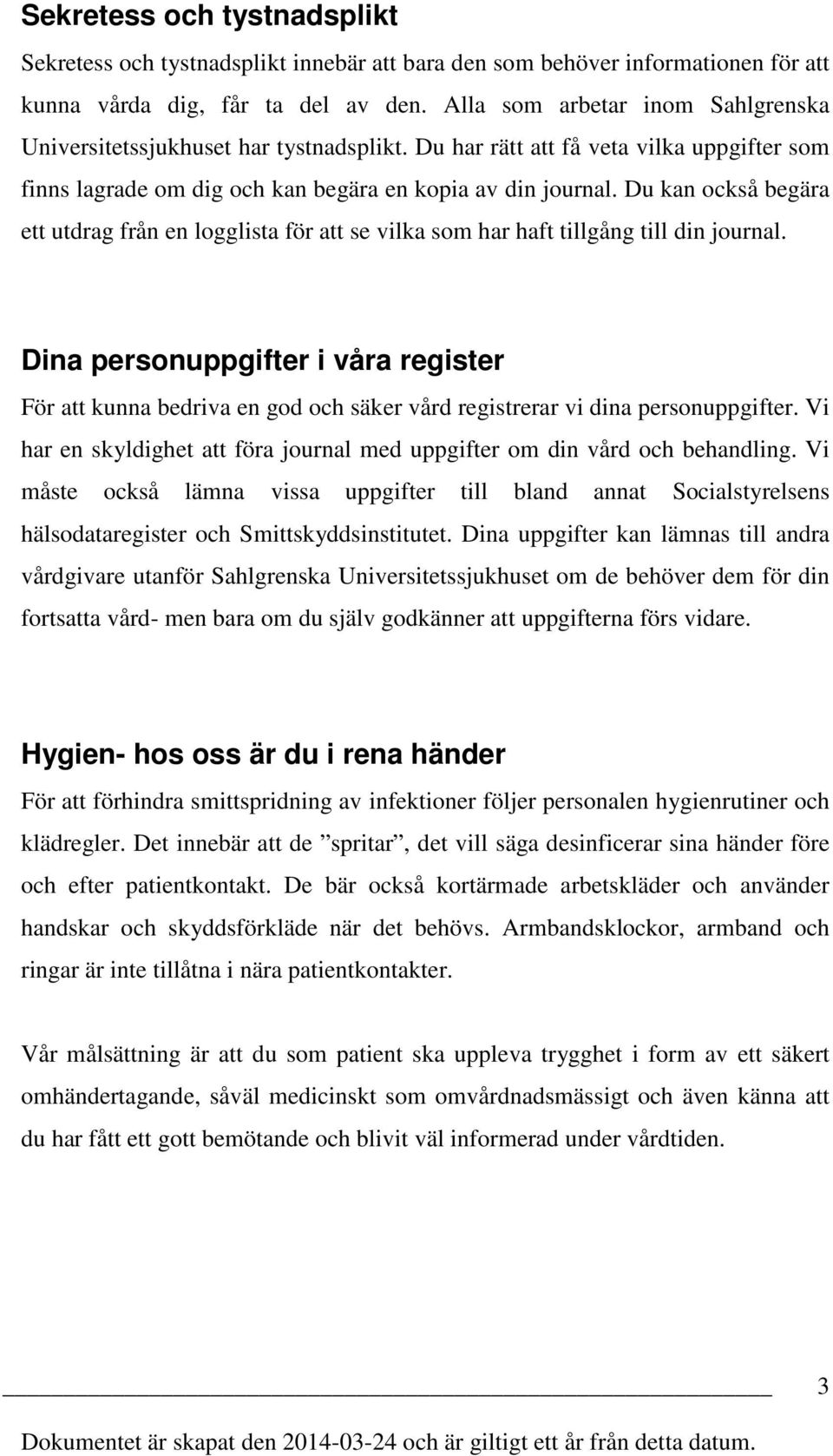 Du kan också begära ett utdrag från en logglista för att se vilka som har haft tillgång till din journal.