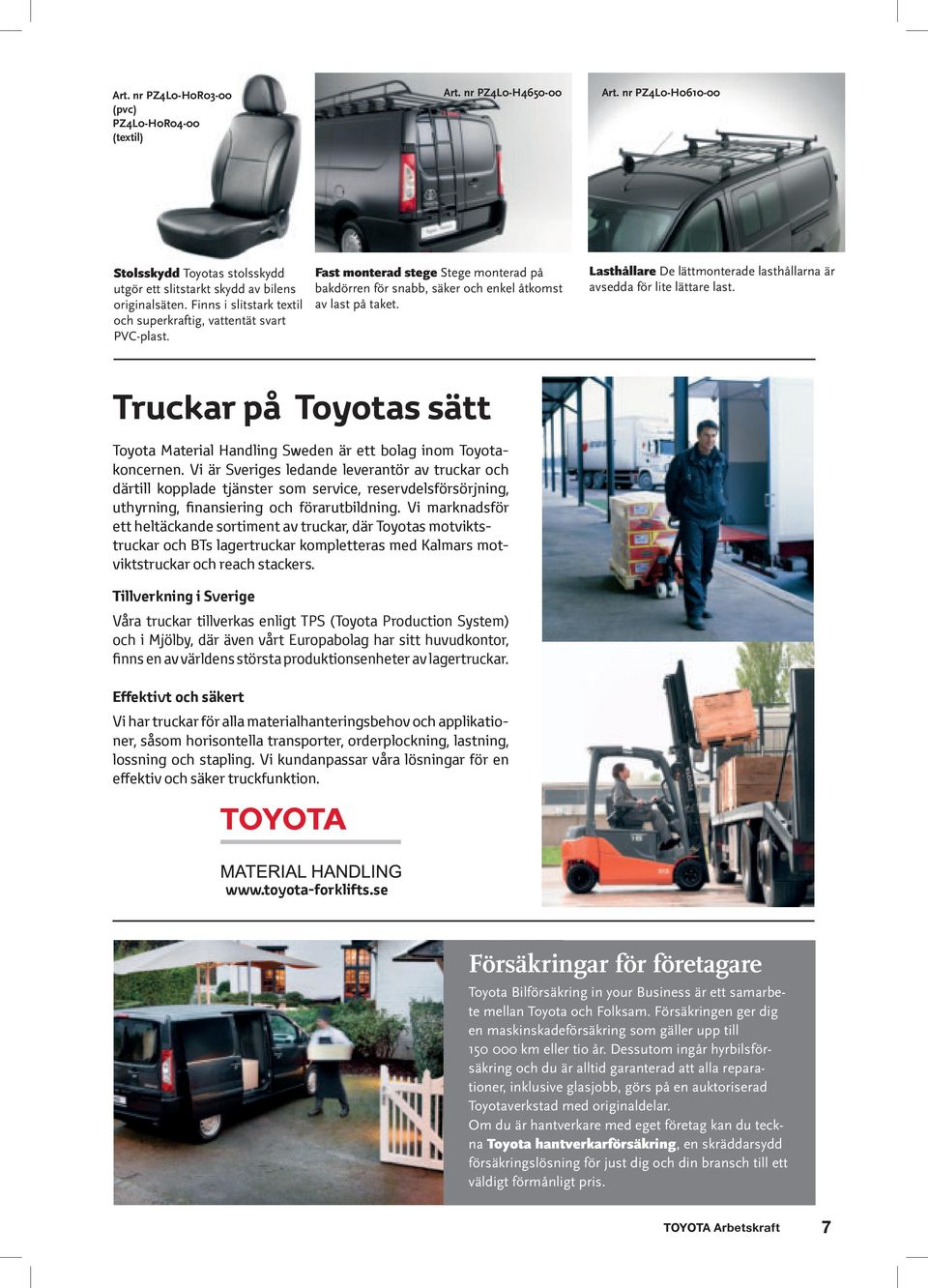 Lasthållare De lättmonterade lasthållarna är avsedda för lite lättare last. Truckar på Toyotas sätt Toyota Material Handling Sweden är ett bolag inom Toyotakoncernen.