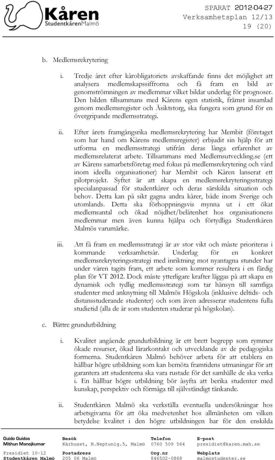 Den bilden tillsammans med Kårens egen statistik, främst insamlad genom medlemsregister och Åsiktstorg, ska fungera som grund för en övergripande medlemsstrategi.