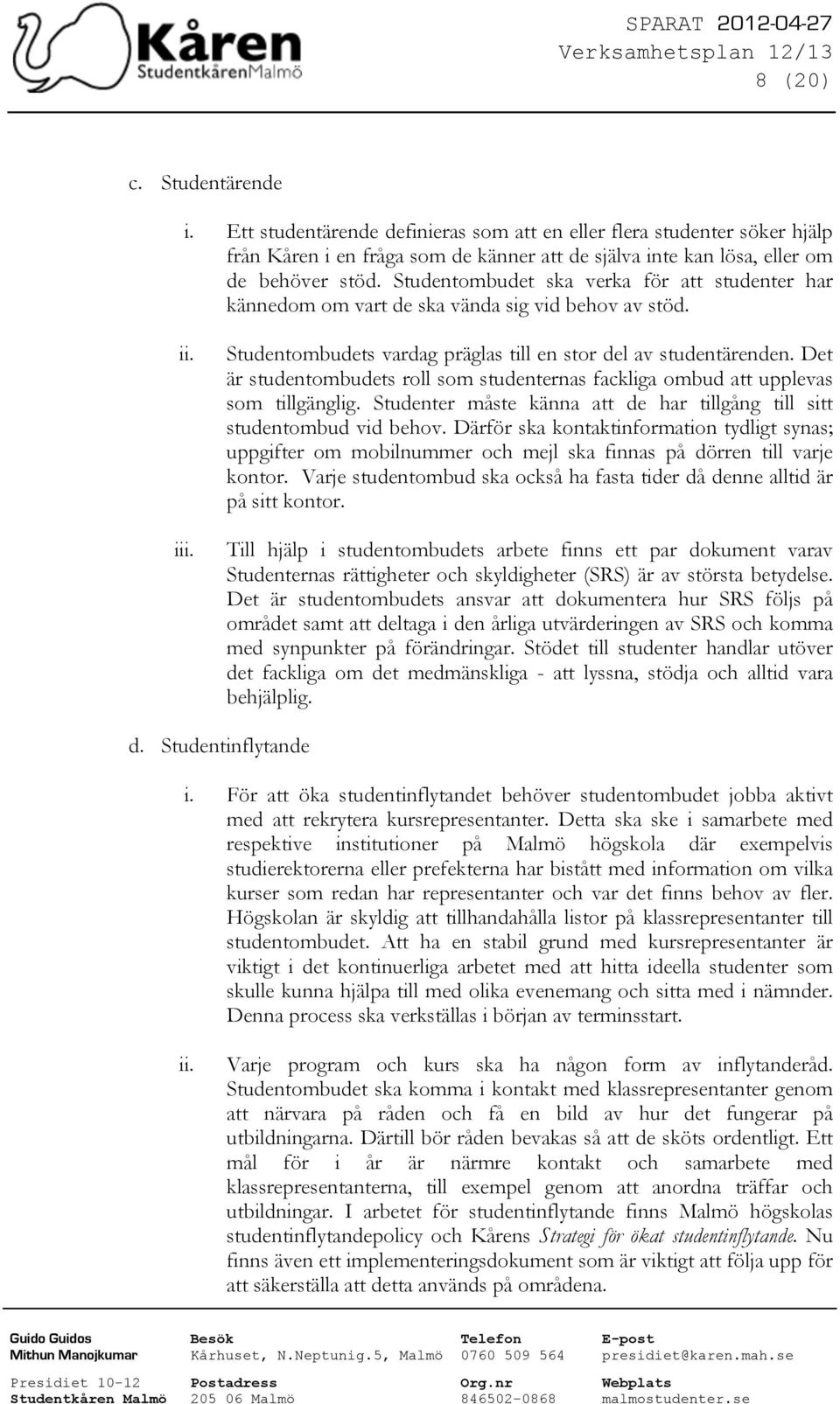 Det är studentombudets roll som studenternas fackliga ombud att upplevas som tillgänglig. Studenter måste känna att de har tillgång till sitt studentombud vid behov.