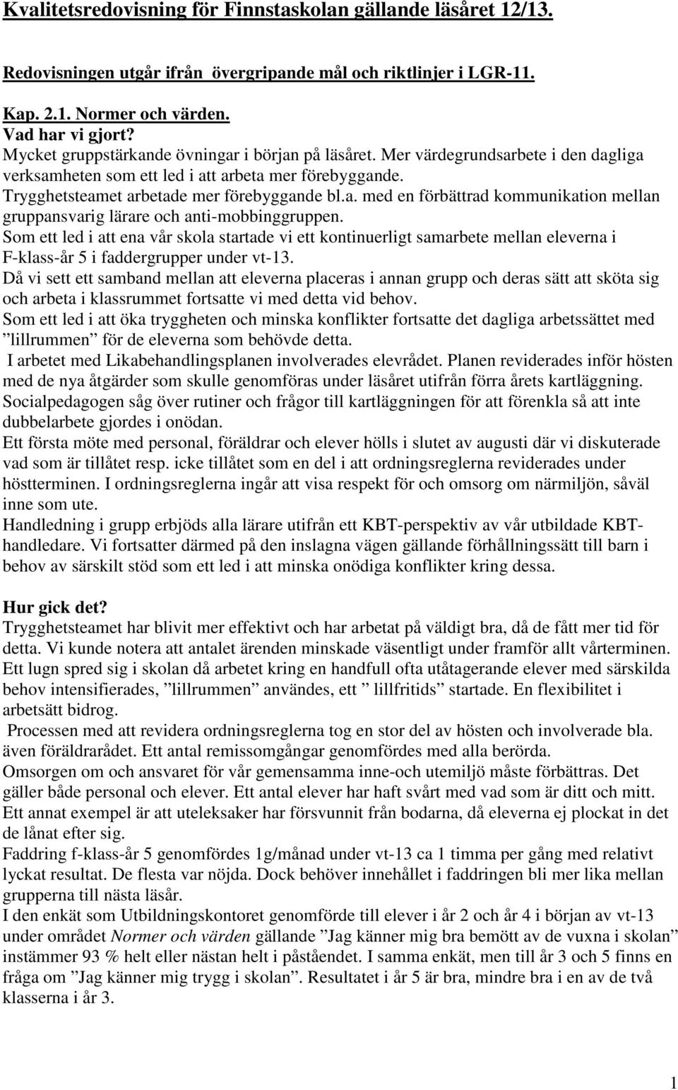 Som ett led i att ena vår skola startade vi ett kontinuerligt samarbete mellan eleverna i F-klass-år 5 i faddergrupper under vt-13.