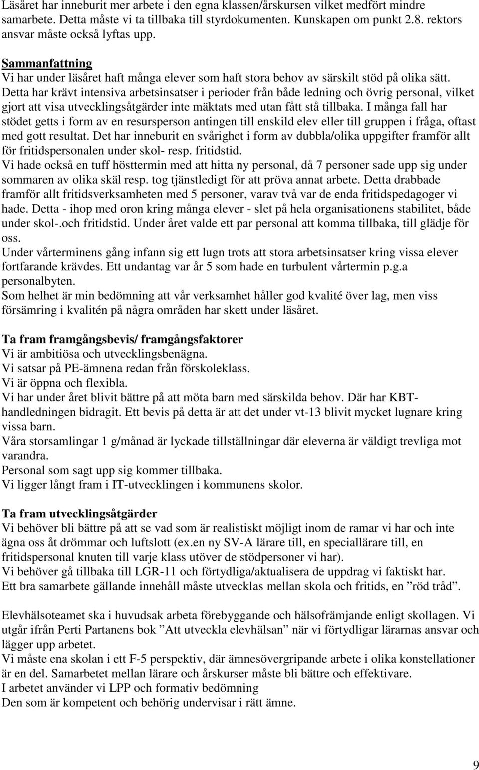 Detta har krävt intensiva arbetsinsatser i perioder från både ledning och övrig personal, vilket gjort att visa utvecklingsåtgärder inte mäktats med utan fått stå tillbaka.