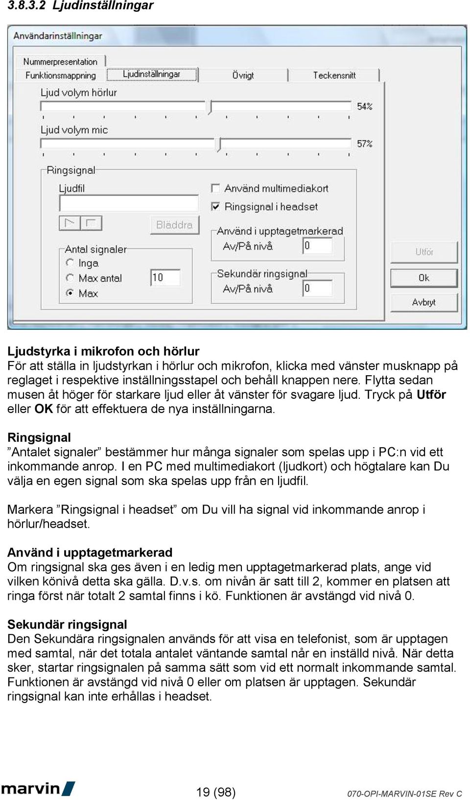 Ringsignal Antalet signaler bestämmer hur många signaler som spelas upp i PC:n vid ett inkommande anrop.