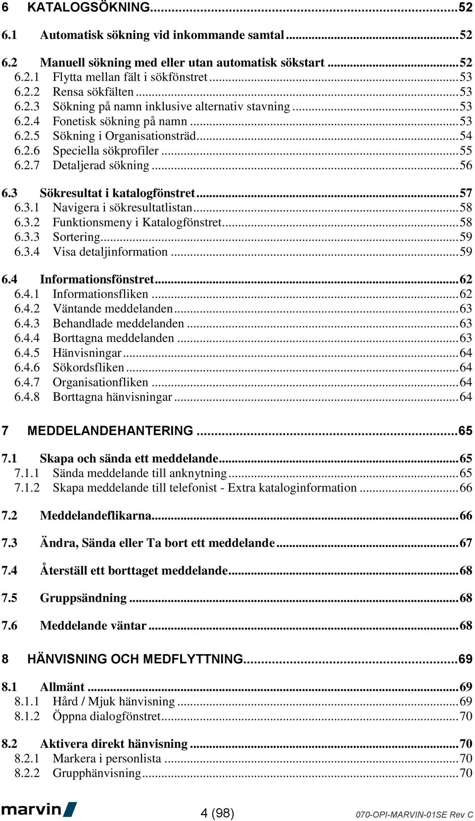 .. 56 6.3 Sökresultat i katalogfönstret... 57 6.3.1 Navigera i sökresultatlistan... 58 6.3.2 Funktionsmeny i Katalogfönstret... 58 6.3.3 Sortering... 59 6.3.4 Visa detaljinformation... 59 6.4 Informationsfönstret.