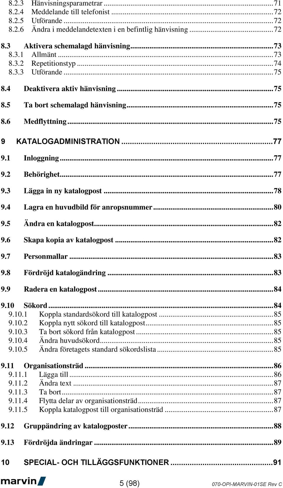 1 Inloggning... 77 9.2 Behörighet... 77 9.3 Lägga in ny katalogpost... 78 9.4 Lagra en huvudbild för anropsnummer... 80 9.5 Ändra en katalogpost... 82 9.6 Skapa kopia av katalogpost... 82 9.7 Personmallar.