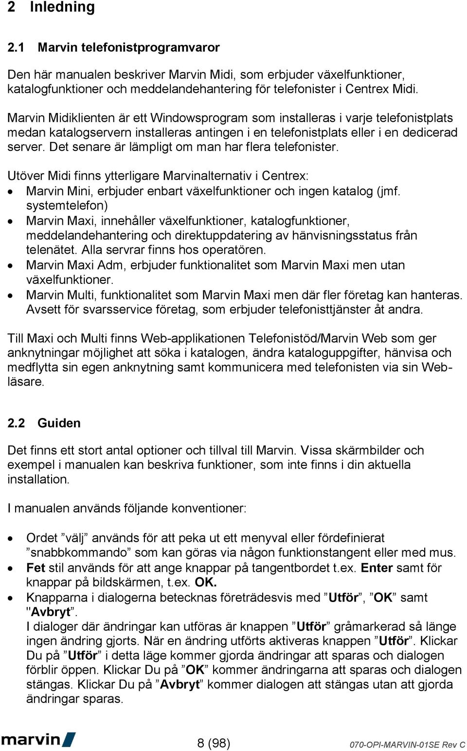 Det senare är lämpligt om man har flera telefonister. Utöver Midi finns ytterligare Marvinalternativ i Centrex: Marvin Mini, erbjuder enbart växelfunktioner och ingen katalog (jmf.