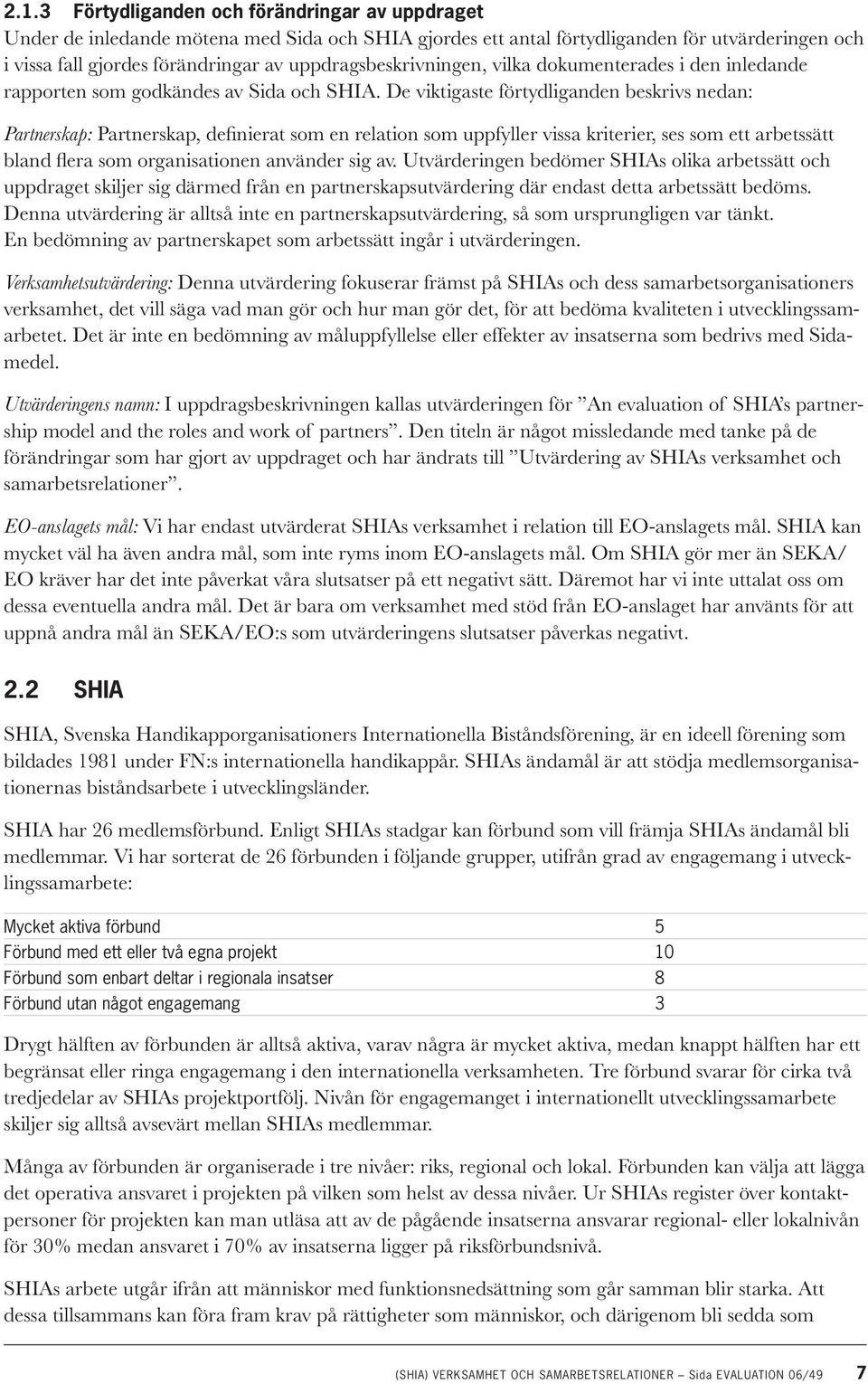 De viktigaste förtydliganden beskrivs nedan: Partnerskap: Partnerskap, definierat som en relation som uppfyller vissa kriterier, ses som ett arbetssätt bland flera som organisationen använder sig av.