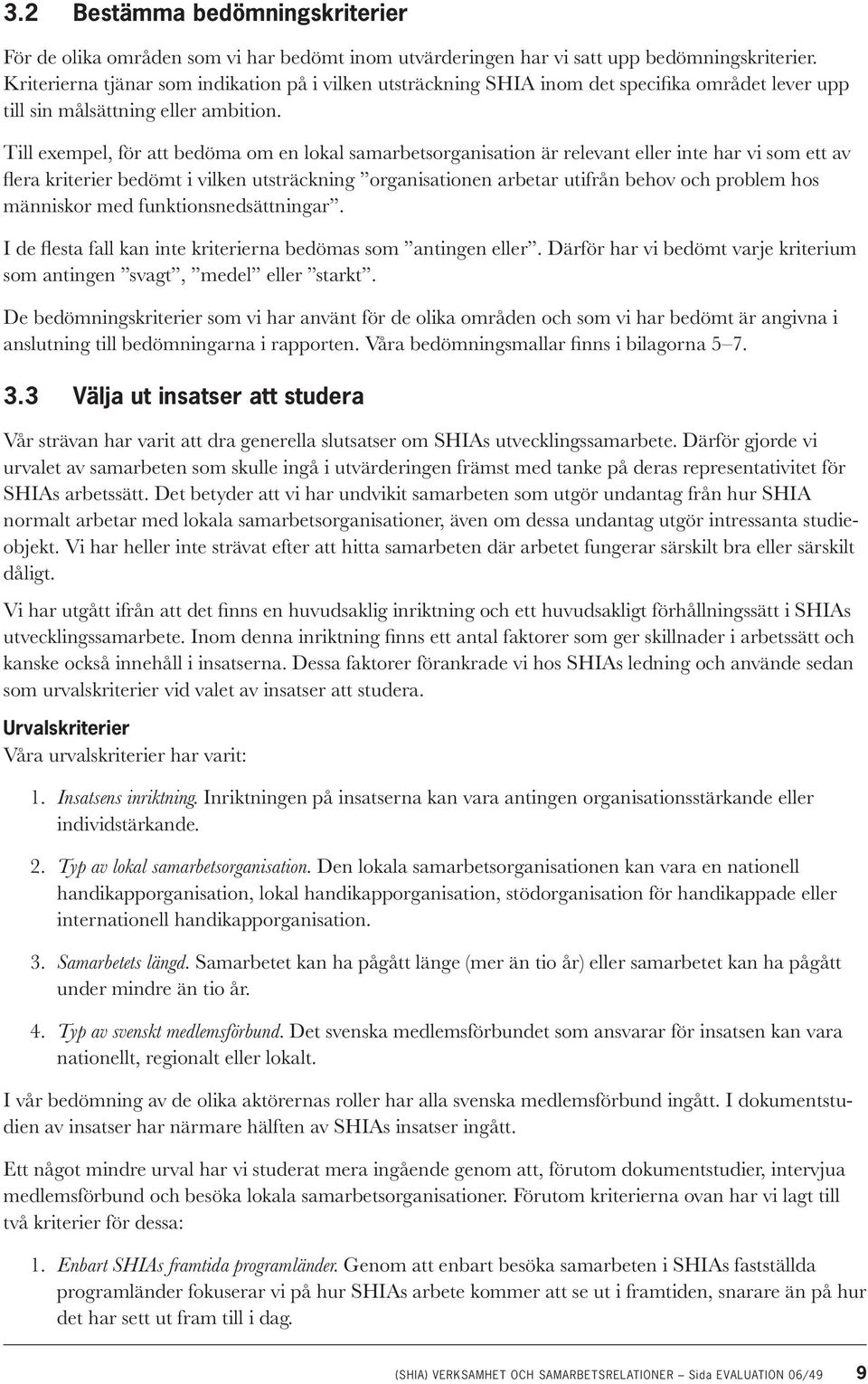 Till exempel, för att bedöma om en lokal samarbetsorganisation är relevant eller inte har vi som ett av flera kriterier bedömt i vilken utsträckning organisationen arbetar utifrån behov och problem