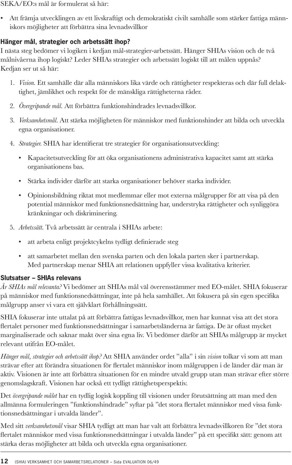 Leder SHIAs strategier och arbetssätt logiskt till att målen uppnås? Kedjan ser ut så här: 1. Vision.