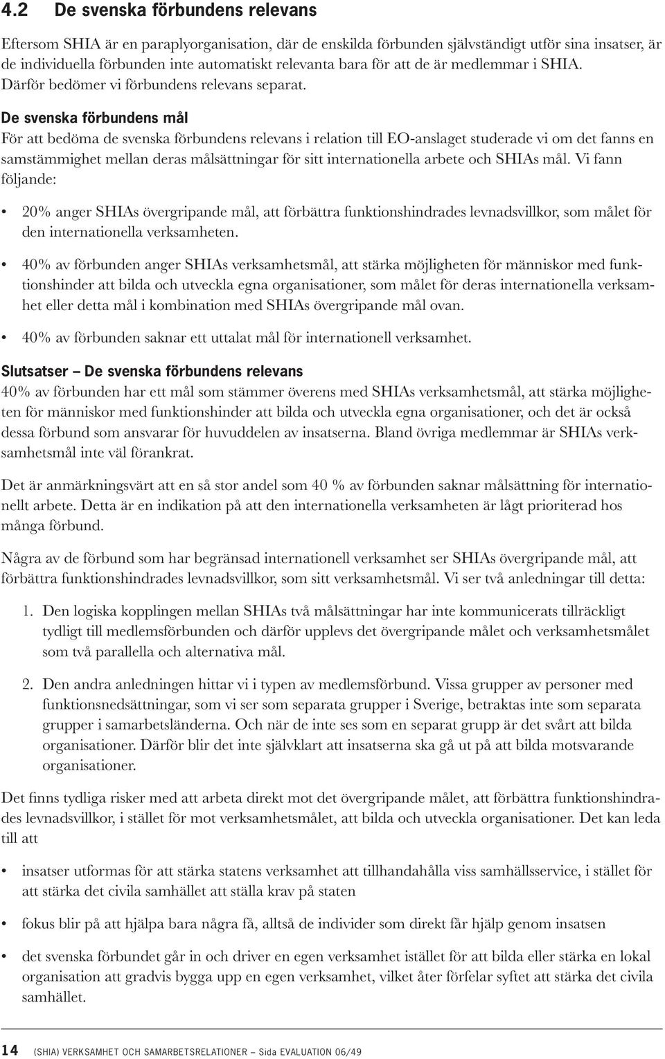 De svenska förbundens mål För att bedöma de svenska förbundens relevans i relation till EO-anslaget studerade vi om det fanns en samstämmighet mellan deras målsättningar för sitt internationella