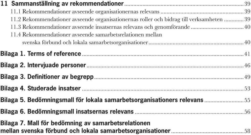 ..40 Bilaga 1. Terms of reference...41 Bilaga 2. Intervjuade personer...46 Bilaga 3. Definitioner av begrepp...49 Bilaga 4. Studerade insatser...53 Bilaga 5.