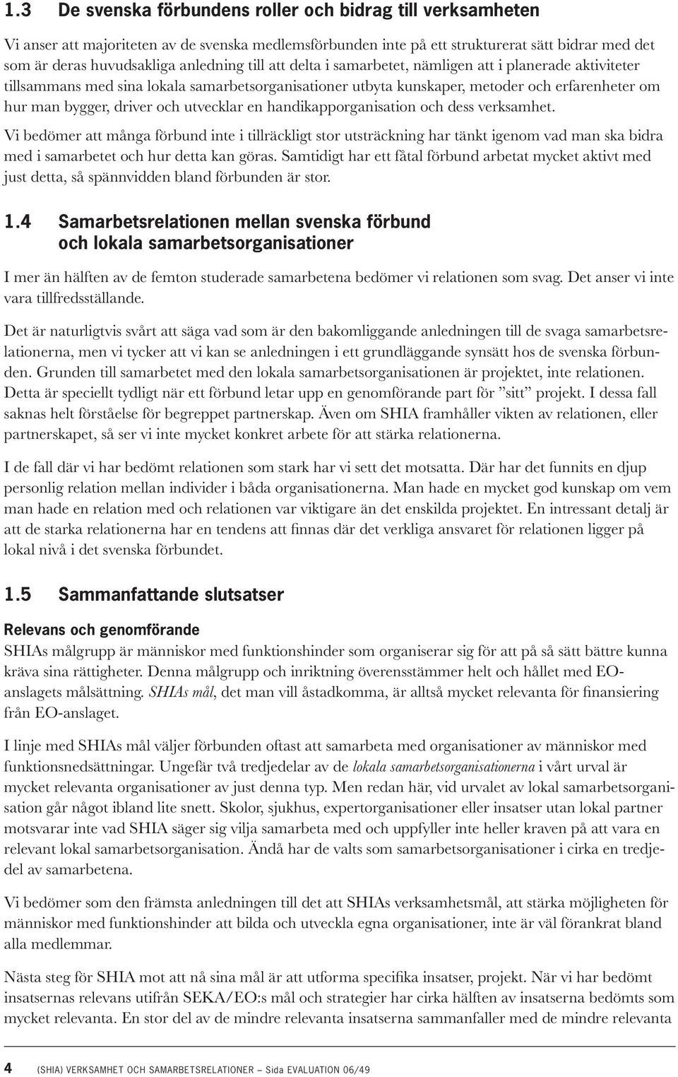 utvecklar en handikapporganisation och dess verksamhet. Vi bedömer att många förbund inte i tillräckligt stor utsträckning har tänkt igenom vad man ska bidra med i samarbetet och hur detta kan göras.