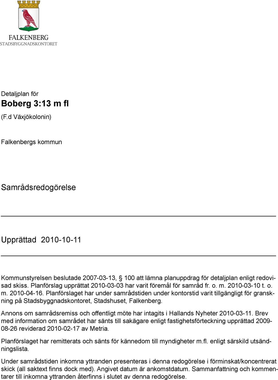 Planförslag upprättat 2010-03-03 har varit föremål för samråd fr. o. m. 2010-03-10 t. o. m. 2010-04-16.