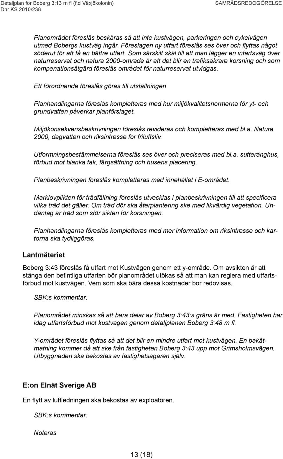 Som särskilt skäl till att man lägger en infartsväg över naturreservat och natura 2000-område är att det blir en trafiksäkrare korsning och som kompenationsåtgärd föreslås området för naturreservat