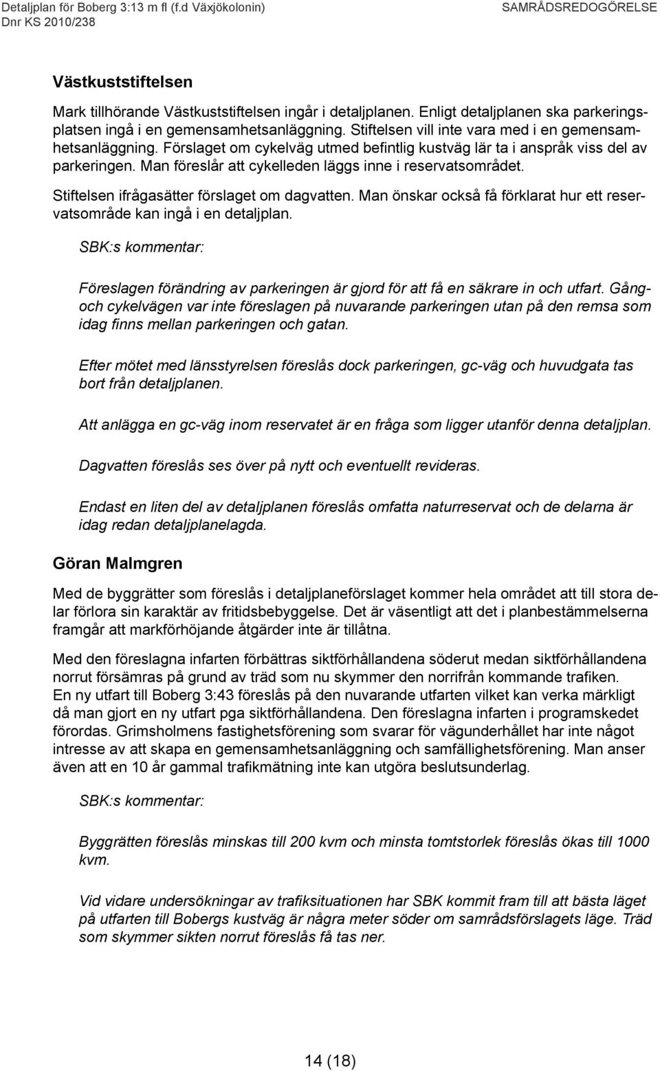 Man föreslår att cykelleden läggs inne i reservatsområdet. Stiftelsen ifrågasätter förslaget om dagvatten. Man önskar också få förklarat hur ett reservatsområde kan ingå i en detaljplan.