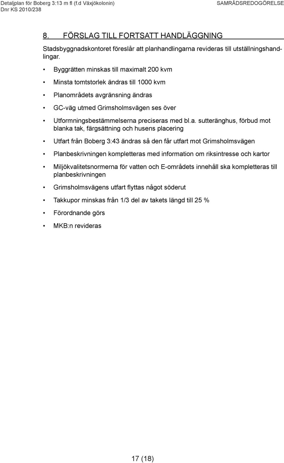 a. sutteränghus, förbud mot blanka tak, färgsättning och husens placering Utfart från Boberg 3:43 ändras så den får utfart mot Grimsholmsvägen Planbeskrivningen kompletteras med information om