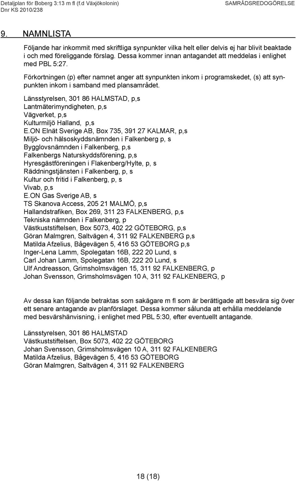 Länsstyrelsen, 301 86 HALMSTAD, p,s Lantmäterimyndigheten, p,s Vägverket, p,s Kulturmiljö Halland, p,s E.