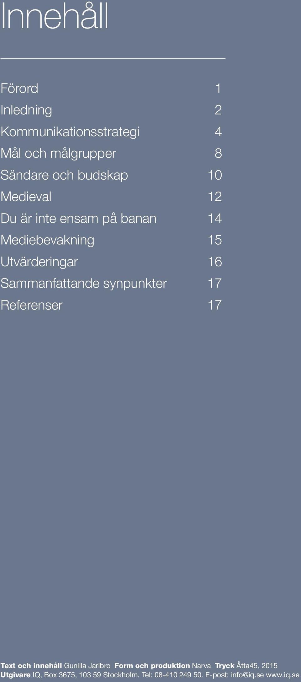 synpunkter 17 Referenser 17 Text och innehåll Gunilla Jarlbro Form och produktion Narva Tryck