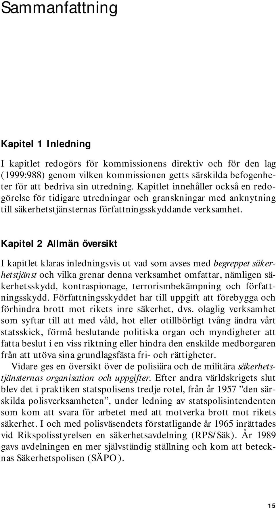 Kapitel 2 Allmän översikt I kapitlet klaras inledningsvis ut vad som avses med begreppet säkerhetstjänst och vilka grenar denna verksamhet omfattar, nämligen säkerhetsskydd, kontraspionage,