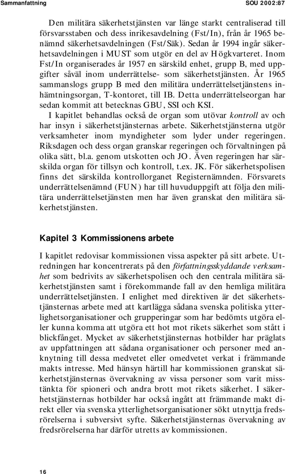 Inom Fst/In organiserades år 1957 en särskild enhet, grupp B, med uppgifter såväl inom underrättelse- som säkerhetstjänsten.