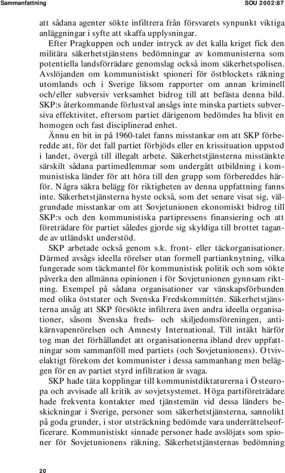 Avslöjanden om kommunistiskt spioneri för östblockets räkning utomlands och i Sverige liksom rapporter om annan kriminell och/eller subversiv verksamhet bidrog till att befästa denna bild.