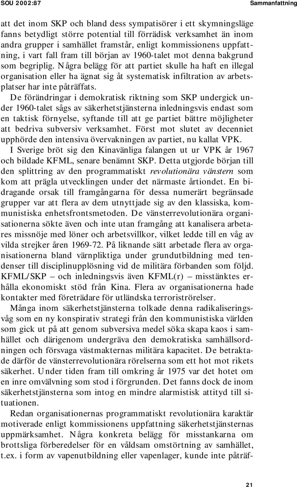 Några belägg för att partiet skulle ha haft en illegal organisation eller ha ägnat sig åt systematisk infiltration av arbetsplatser har inte påträffats.