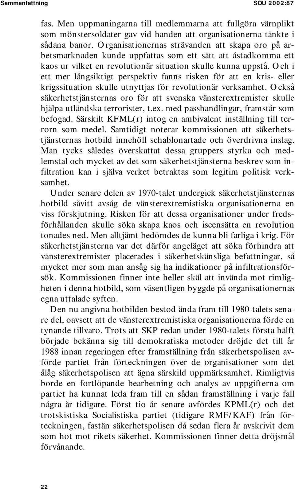 Och i ett mer långsiktigt perspektiv fanns risken för att en kris- eller krigssituation skulle utnyttjas för revolutionär verksamhet.
