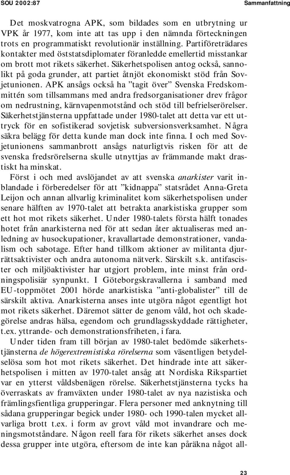 Säkerhetspolisen antog också, sannolikt på goda grunder, att partiet åtnjöt ekonomiskt stöd från Sovjetunionen.