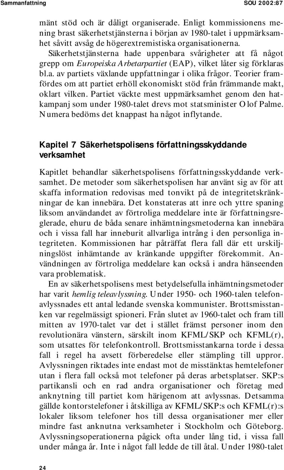 Säkerhetstjänsterna hade uppenbara svårigheter att få något grepp om Europeiska Arbetarpartiet (EAP), vilket låter sig förklaras bl.a. av partiets växlande uppfattningar i olika frågor.