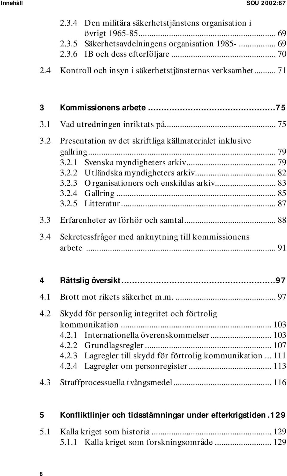 .. 79 3.2.1 Svenska myndigheters arkiv... 79 3.2.2 Utländska myndigheters arkiv... 82 3.2.3 Organisationers och enskildas arkiv... 83 3.2.4 Gallring... 85 3.2.5 Litteratur... 87 3.