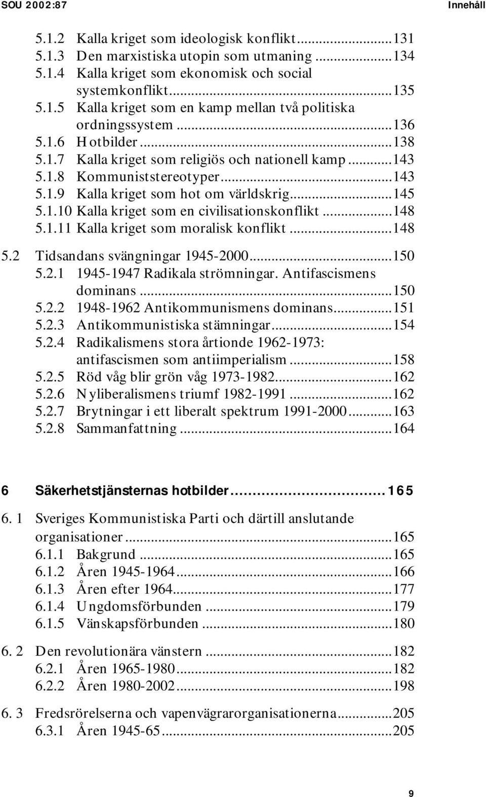 ..148 5.1.11 Kalla kriget som moralisk konflikt...148 5.2 Tidsandans svängningar 1945-2000...150 5.2.1 1945-1947 Radikala strömningar. Antifascismens dominans...150 5.2.2 1948-1962 Antikommunismens dominans.