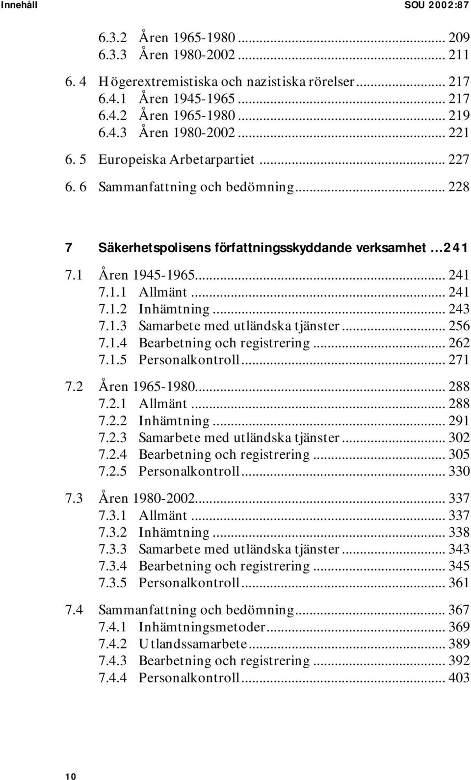 .. 243 7.1.3 Samarbete med utländska tjänster... 256 7.1.4 Bearbetning och registrering... 262 7.1.5 Personalkontroll... 271 7.2 Åren 1965-1980... 288 7.2.1 Allmänt... 288 7.2.2 Inhämtning... 291 7.2.3 Samarbete med utländska tjänster... 302 7.
