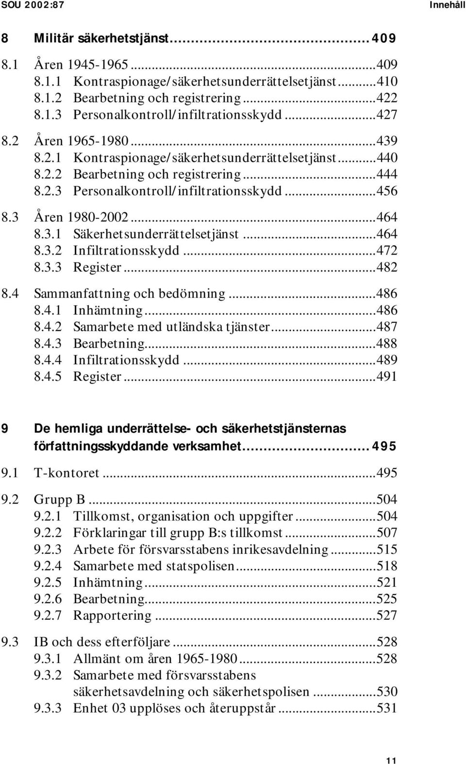 ..464 8.3.1 Säkerhetsunderrättelsetjänst...464 8.3.2 Infiltrationsskydd...472 8.3.3 Register...482 8.4 Sammanfattning och bedömning...486 8.4.1 Inhämtning...486 8.4.2 Samarbete med utländska tjänster.