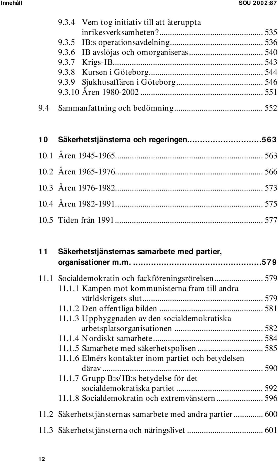 2 Åren 1965-1976... 566 10.3 Åren 1976-1982... 573 10.4 Åren 1982-1991... 575 10.5 Tiden från 1991... 577 11 Säkerhetstjänsternas samarbete med partier, organisationer m.m....579 11.