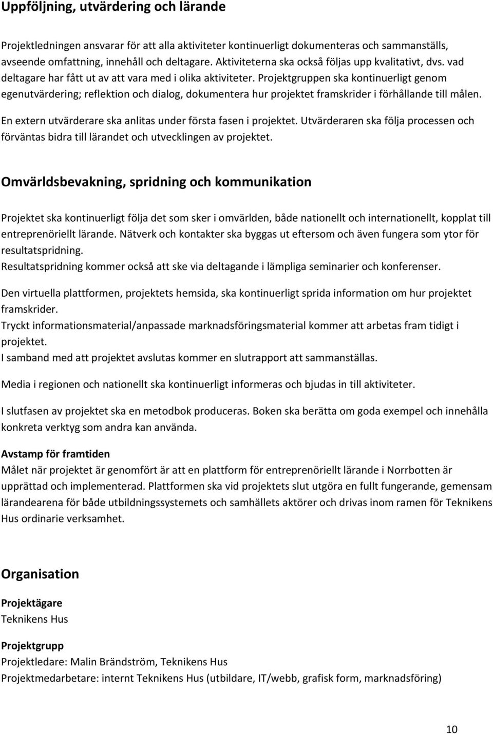 Projektgruppen ska kontinuerligt genom egenutvärdering; reflektion och dialog, dokumentera hur projektet framskrider i förhållande till målen.