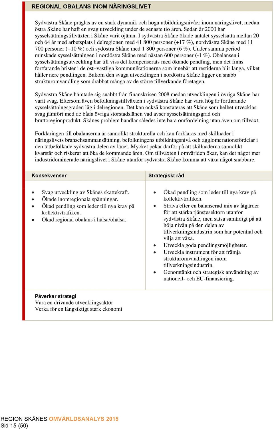 I sydvästra Skåne ökade antalet sysselsatta mellan 20 och 64 år med arbetsplats i delregionen med 41 800 personer (+17 %), nordvästra Skåne med 11 700 personer (+10 %) och sydöstra Skåne med 1 800