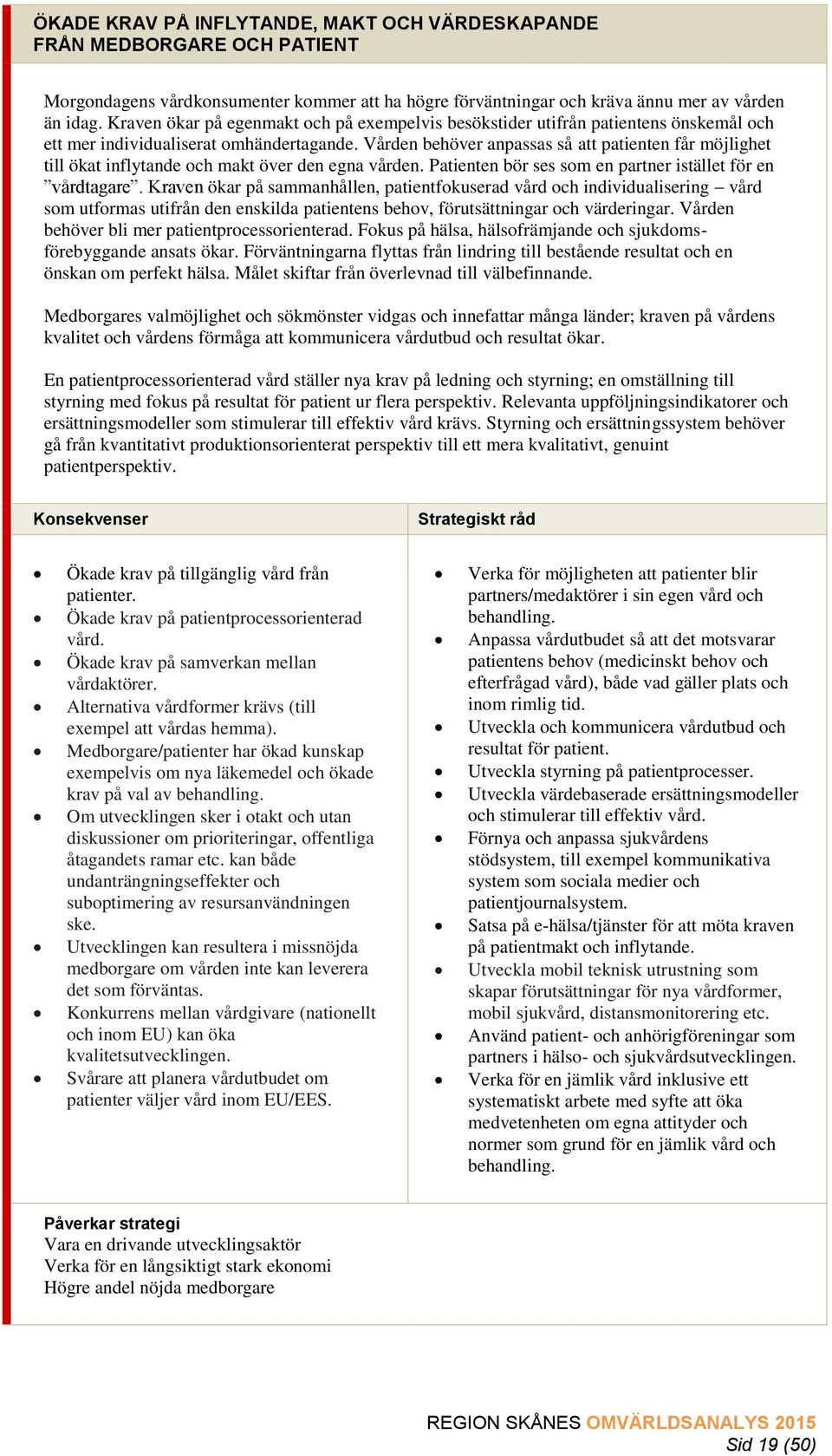 Vården behöver anpassas så att patienten får möjlighet till ökat inflytande och makt över den egna vården. Patienten bör ses som en partner istället för en vårdtagare.