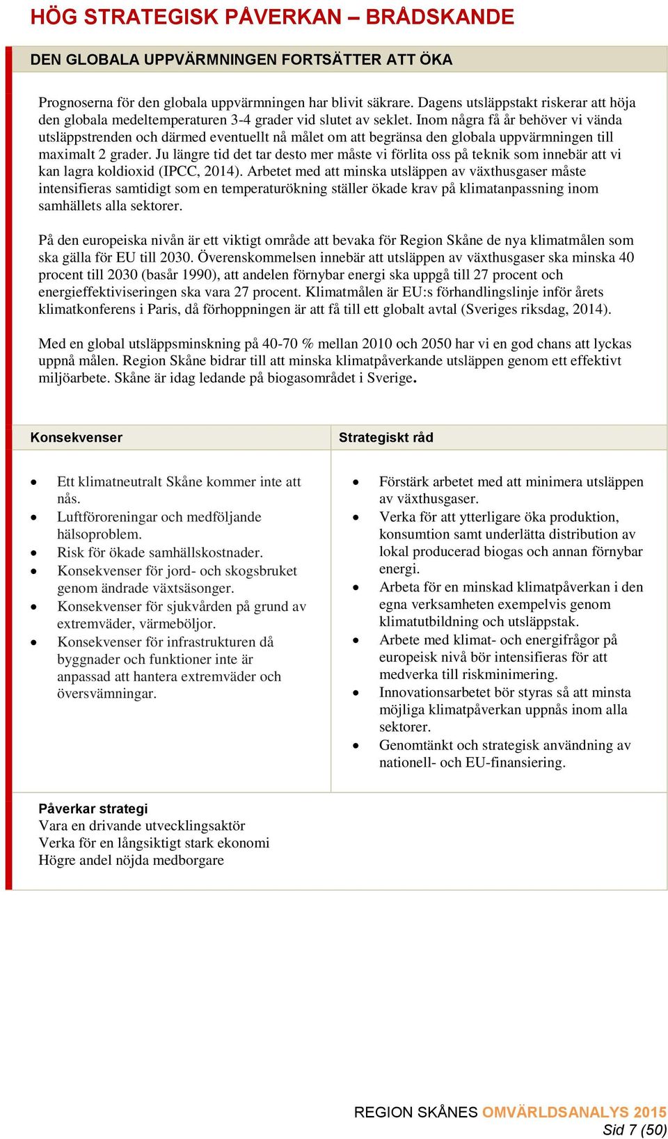 Inom några få år behöver vi vända utsläppstrenden och därmed eventuellt nå målet om att begränsa den globala uppvärmningen till maximalt 2 grader.