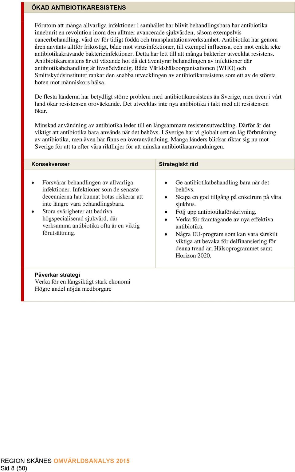 Antibiotika har genom åren använts alltför frikostigt, både mot virusinfektioner, till exempel influensa, och mot enkla icke antibiotikakrävande bakterieinfektioner.