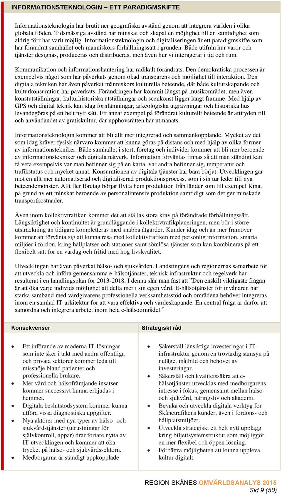 Informationsteknologin och digitaliseringen är ett paradigmskifte som har förändrat samhället och människors förhållningssätt i grunden.